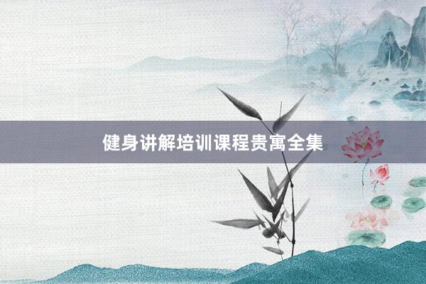 健身讲解培训课程贵寓全集